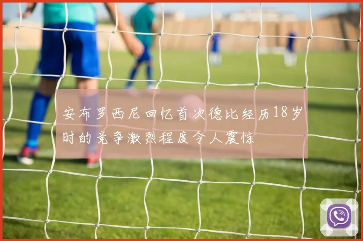 安布罗西尼回忆首次德比经历18岁时的竞争激烈程度令人震惊